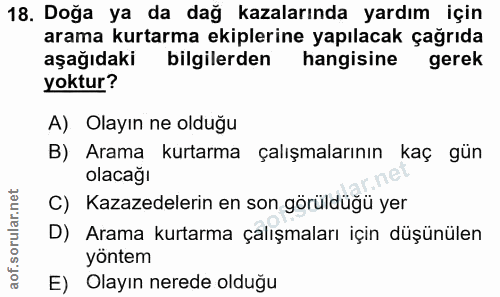 18. soru: Doğa ya da dağ kazalarında yardım için arama kurtarma ekiplerine yapılacak çağrıda aşağıdaki bilgilerden hangisine ge…