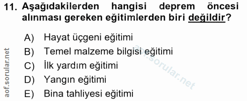 11. soru: Aşağıdakilerden hangisi deprem öncesi alınması gereken eğitimlerden biri değildir? A) Hayat üçgeni eğitimi B) Temel m…