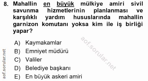 8. soru: Mahallin en büyük mülkiye amiri sivil savunma hizmetlerinin planlanması ve karşılıklı yardım hususlarinda mahallin ga…
