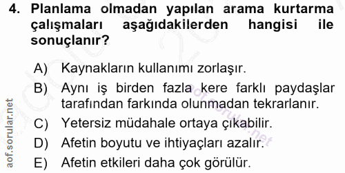 4. soru: Planlama olmadan yapılan arama kurtarma çalışmaları aşağıdakilerden hangisi ile sonuçlanır? A) Kaynakların kullanımı…