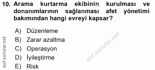 10. soru: Arama kurtarma ekibinin kurulması ve donanımlarının sağlanması afet yönetimi bakımından hangi evreyi kapsar? A) Düzen…