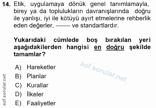 14. soru: Etik, uygulamaya dönük genel tanımlamayla, birey ya da toplulukların davranışlarında doğru ile yanlışı, iyi ile kötüy…