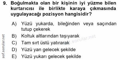 9. soru: Boğulmakta olan bir kişinin iyi yüzme bilen kurtarıcısı ile birlikte karaya çıkmasında uygulayacağı pozisyon hangisid…