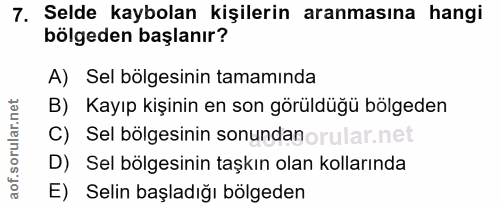 7. soru: Selde kaybolan kişilerin aranmasına hangi bölgeden başlanır? A) Sel bölgesinin tamamında B) Kayıp kişinin en son görü…