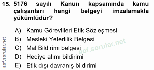 15. soru: 5176 sayıli Kanun kapsamında kamu çalışanları hangi belgeyi imzalamakla yükümlüdür? A) Kamu Görevlileri Etik Sözleşme…