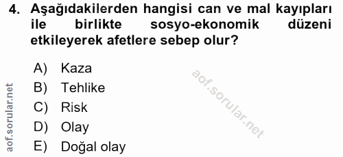 4. soru: Aşağıdakilerden hangisi can ve mal kayıpları birlikte sosyo-ekonomik düzeni etkileyerek afetlere sebep olur? A) Kaza…