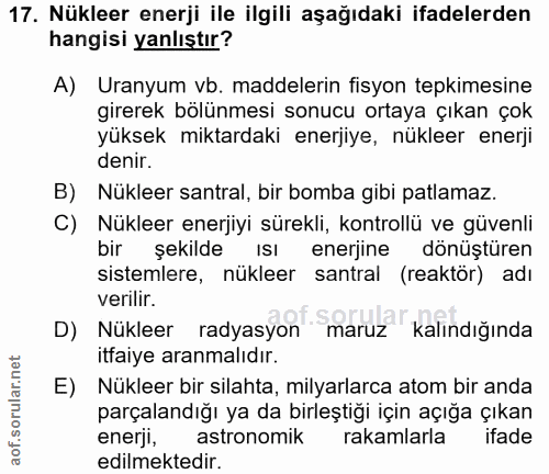 17. soru: Nükleer enerji ile ilgili aşağıdaki ifadelerden hangisi yanlıştır? A) Uranyum vb. maddelerin fisyon tepkimesine girer…