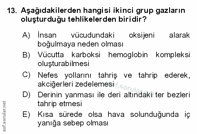 13. soru: Aşağıdakilerden hangisi ikinci grup gazların oluşturduğu tehlikelerden biridir? A) Insan vücudundaki oksijeni alarak…