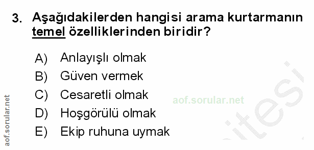 3. soru: Aşağıdakilerden hangisi arama kurtarmanın temel özelliklerinden biridir? A) Anlayışlı olmak B) Guven vermek C) Cesare…