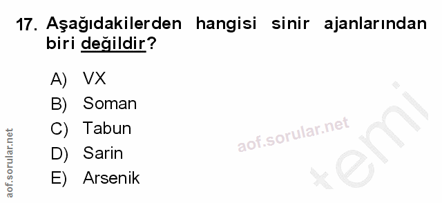 17. soru: Aşağıdakilerden hangisi sinir ajanlarından biri değildir? A) VX B) Soman C) Tabun em D) Sarin E) Arsenik