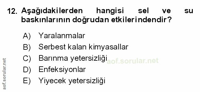 12. soru: Aşağıdakilerden hangisi sel ve sU baskınlarının doğrudan etkilerindendir? A) Yaralanmalar B) Serbest kalan kimyasalla…