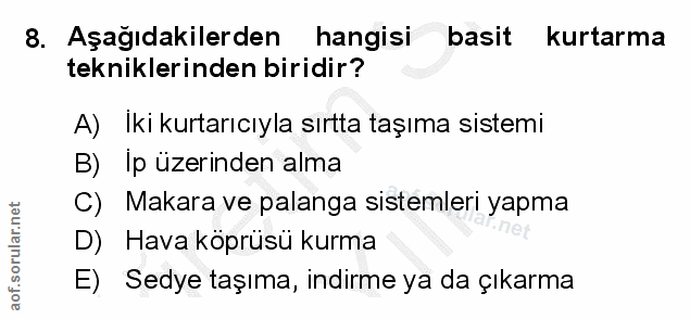 8. soru: Aşağıdakilerden hangisi basit kurtarma tekniklerinden biridir? A) İki kurtarıcıyla sırtta taşıma sistemi B) Ip üzerin…