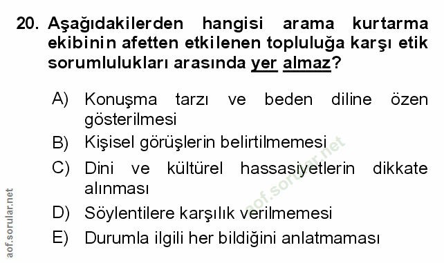 20. soru: Aşağıdakilerden hangisi arama kurtarma ekibinin afetten etkilenen topluluğa karşı etik sorumlulukları arasında yer al…