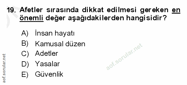 19. soru: Afetler sırasında dikkat edilmesi gereken en Önemli değer aşağıdakilerden hangisidir? A) Insan hayatı B) Kamusal düze…