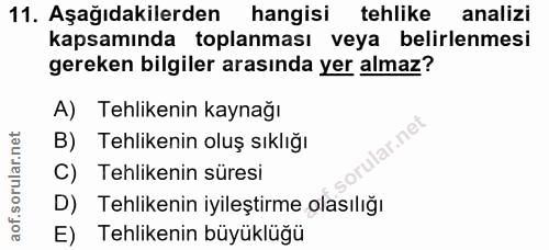 11. soru: Aşağıdakilerden hangisi tehlike analizi kapsamında toplanması veya belirlenmesi gereken bilgiler arasında yer almaz?…