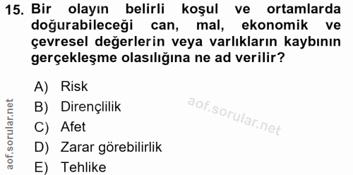 15. soru: Bir olayın belirli koşul ve ortamlarda doğurabileceği can,mal, ekonomik ve çevresel değerlerin veya varlıkların kaybı…