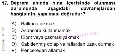 17. soru: Deprem anında bina içerisinde olunması durumunda aşağıdaki davranışlardan hangisinin yapılması doğrudur? A) Balkona ç…