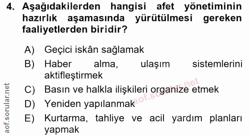 4. soru: Aşağıdakilerden hangisi afet yönetiminin hazırlık aşamasında yürütülmesi gereken faaliyetlerden biridir? A) Geçici is…