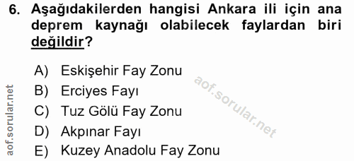 6. soru: Aşağıdakilerden hangisi Ankara ili için ana deprem kaynağı olabilecek faylardan biri değildir? A) Eskişehir Fay Zonu…