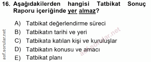 16. soru: Aşağıdakilerden hangisi Tatbikat Sonuç Raporu içeriğinde yer almaz? A) Tatbikat değerlendirme süreci B) Tatbikatın ta…