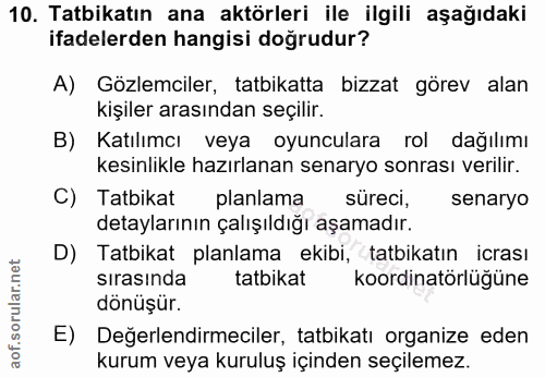 10. soru: Tatbikatın ana aktörleri ile ilgili aşağıdaki ifadelerden hangisi doğrudur? A) Gözlemciler, tatbikatta bizzat görev a…