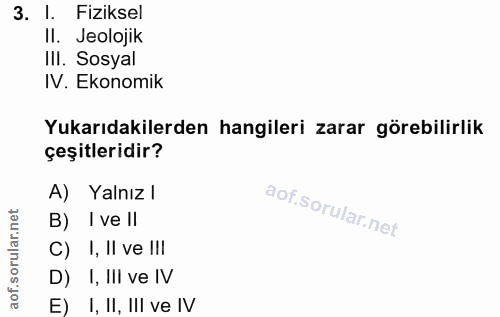 3. soru: I. Fiziksel II. Jeolojik IlI. Sosyal IV. Ekonomik Yukarıdakilerden hangileri zarar görebilirlik çeşitleridir? A) Yaln…