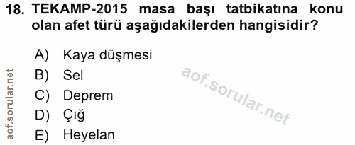 18. soru: TEKAMP-2015 masa başı tatbikatına konu olan afet türü aşağıdakilerden hangisidir? A) Kaya düşmesi B) Sel C) Deprem D)…