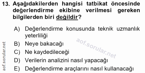 13. soru: Aşağıdakilerden hangisi tatbikat öncesinde değerlendirme ekibine verilmesi gereken bilgilerden biri değildir? A) Değe…