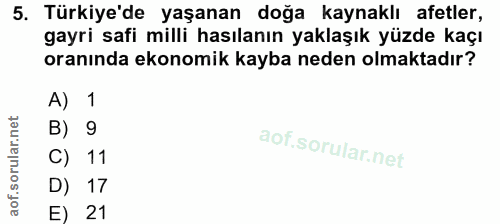 5. soru: Türkiye'de yaşanan doğa kaynaklı afetler, gayri safi milli hasılanın yaklaşık yüzde kaçı oranında ekonomik kayba nede…