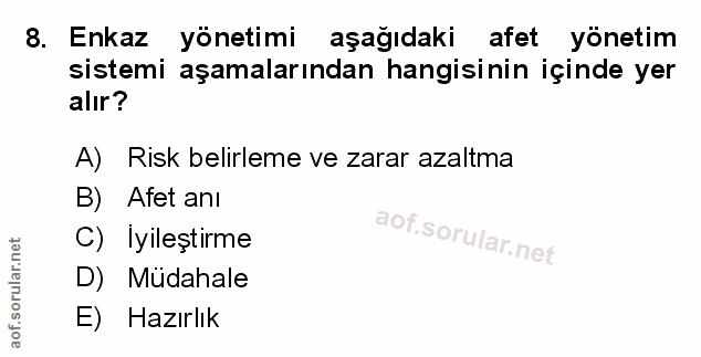 8. soru: Enkaz yönetimi aşağıdaki afet yönetim sistemi aşamalarından hangisinin içinde yer alır? A) Risk belirleme ve zarar az…