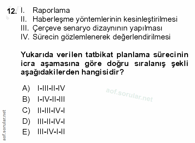 12. soru: l. Raporlama Il. Haberleşme yöntemlerinin kesinleştirilmesi IIl. Çerçeve senaryo dizaynının yapılması IV. Sürecin göz…