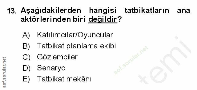 13. soru: Aşağıdakilerden hangisi tatbikatların ana aktörlerinden biri değildir? A) Katılımcılar/Oyuncular B)S Tatbikat planlam…