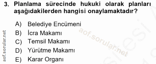 3. soru: Planlama sürecinde hukuki olarak planları aşağıdakilerden hangisi onaylamaktadır? A) Belediye Encümeni B) Icra Makamı…