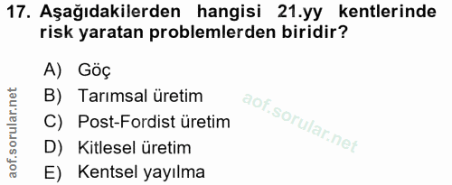 17. soru: Aşağıdakilerden hangisi 21.yy kentlerinde risk yaratan problemlerden biridir? A) Göç B) Tarımsal üretim C) Post-Fordi…