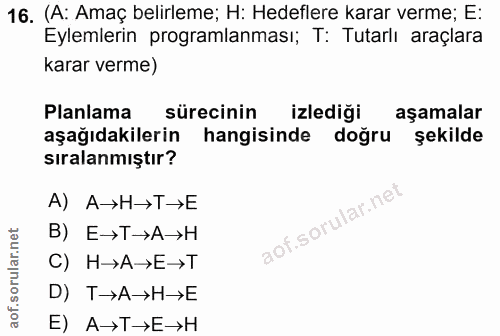 16. soru: (A: Amaç belirleme; H: Hedeflere karar verme; E: Eylemlerin programlanması; T: Tutarlı araçlara karar verme) Planlama…
