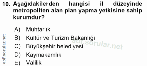 10. soru: Aşağıdakilerden hangisi il düzeyinde metropoliten alan plan yapma yetkisine sahip kurumdur? A) Muhtarlık B) Kültür ve…