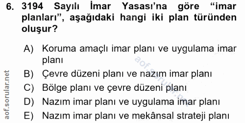 6. soru: 3194 Sayılı İmar Yasası'na göre "imar planları", aşağıdaki hangi iki plan türünden oluşur? A) Koruma amaçlı imar plan…