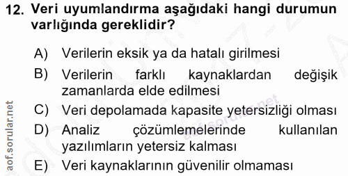 12. soru: Veri uyumlandırma aşağıdaki hangi durumun varlığında gereklidir? A) Verilerin eksik ya da hatalı girilmesi B) Veriler…