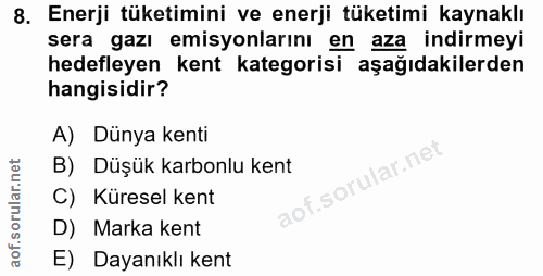 8. soru: Enerji tüketimini ve enerji tüketimi kaynaklı sera gazı emisyonlarını en aza indirmeyi hedefleyen kent kategorisi aşa…