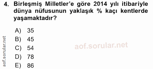 4. soru: Birleşmiş Milletler'e göre 2014 yılı itibariyle dünya nüfusunun yaklaşık % kaçı kentlerde yaşamaktadır? A) 35 B) 45 C…
