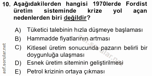 10. soru: Aşağıdakilerden hangisi 1970lerde Fordist üretim sisteminde krize yol açan nedenlerden biri değildir? A) Tüketici tal…