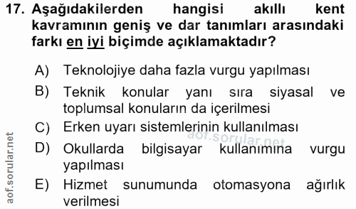 17. soru: Aşağıdakilerden hangisi akıllı kent kavramının geniş ve dar tanımları arasındaki farkı en iyi biçimde açıklamaktadır?…