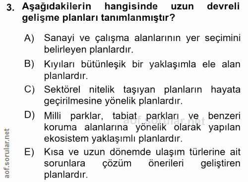 3. soru: Aşağıdakilerin hangisinde uzun devreli gelişme planları tanımlanmıştır? A) Sanayi ve çalışma alanlarının yer seçimini…