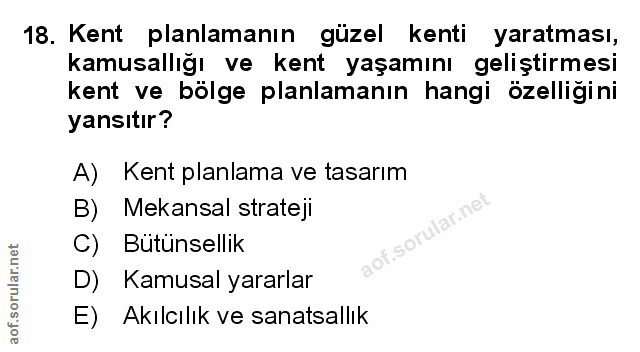 18. soru: Kent planlamanın güzel kenti yaratması, kamusallığı ve kent yaşamını geliştirmesi kent ve bölge planlamanın hangi öze…