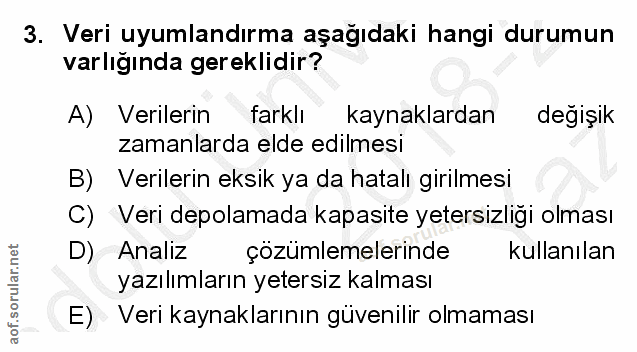 3. soru: Veri uyumlandırma aşağıdaki hangi durumun varlığında gereklidir? A) Verilerin farklı kaynaklardan değişik zamanlarda…
