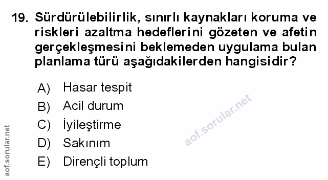 19. soru: Sürdürülebilirlik, sınırlı kaynakları koruma ve riskleri azaltma hedeflerini gözeten ve afetin gerçekleşmesini beklem…