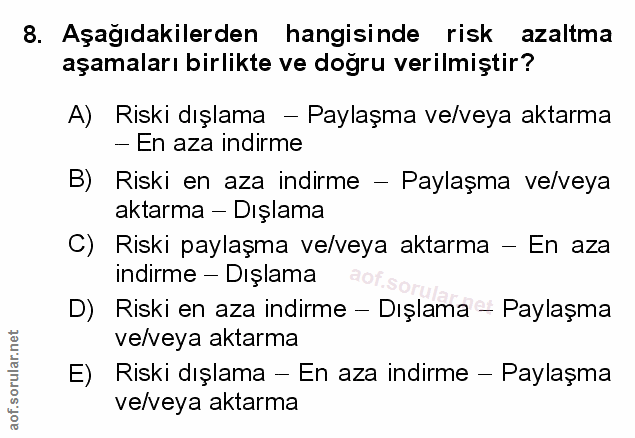 8. soru: Aşağıdakilerden hangisinde risk azaltma aşamaları birlikte ve doğru verilmiştir? A) Riski dışlama - Paylaşma ve/veya…