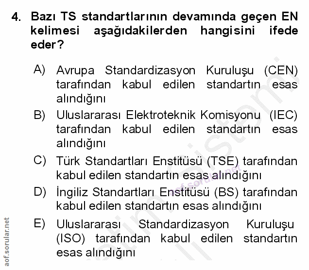 4. soru: Bazı TS standartlarının devamında geçen EN kelimesi aşağıdakilerden hangisini ifede eder? A) Avrupa Standardizasyon K…