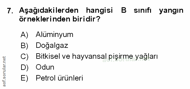 7. soru: Aşağıdakilerden hangisi B sınıfı yangın örneklerinden biridir? A) Alüminyum B) Doğalgaz C) Bitkisel ve hayvansal pişi…