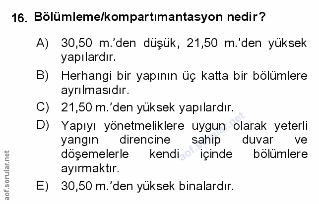 16. soru: Bölümleme/kompartmantasyon nedir? A) 30,50 m.'den düşük, 21,50 m.'den yüksek yapılardır. B) Herhangi bir yapının üç k…